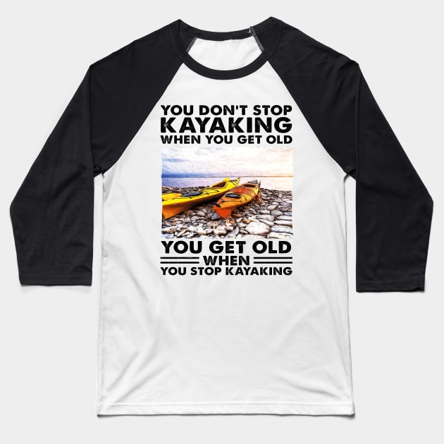 You Don't Stop Kayaking When You Get Old Kayaker gifts Baseball T-Shirt by Salt88